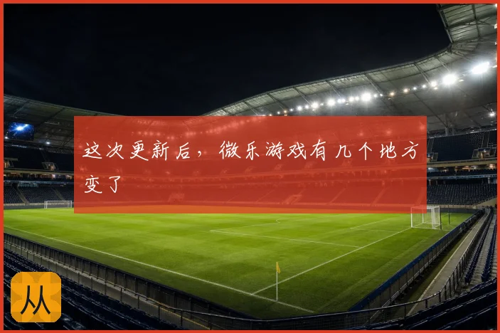 这次更新后，微乐游戏有几个地方变了